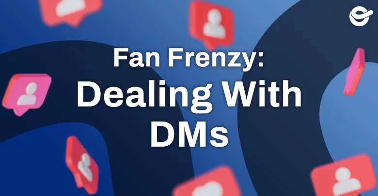 Fan Frenzy: Dealing With DMs